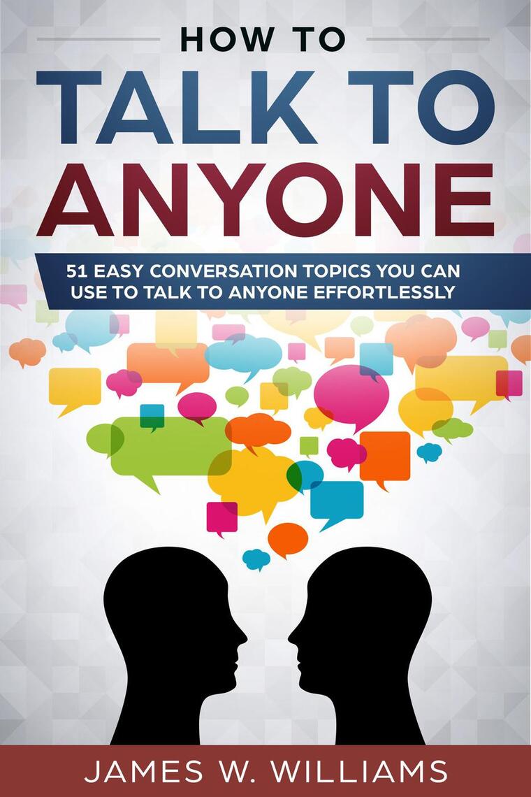 Read How To Talk To Anyone 51 Easy Conversation Topics You Can Use to Talk to Anyone