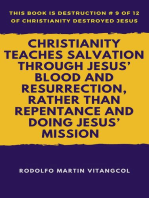 Christianity Teaches Salvation Through Jesus’ Blood and Resurrection, Rather than Repentance and Doing Jesus’ Mission: This book is Destruction # 9 of 12 Of  Christianity Destroyed Jesus