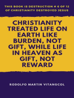 Christianity Treated Life On Earth Like Burden, Not Gift, While Life In Heaven As Gift, Not Reward: This book is Destruction # 6 of 12 Of  Christianity Destroyed Jesus