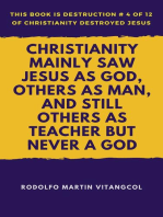 Christianity Mainly Saw Jesus As God, Others As Man, and Still Others As Teacher But Never a God: This book is Destruction # 4 of 12 Of  Christianity Destroyed Jesus