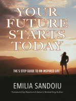 Your Future Starts Today: The 5 Step Guide to An Inspired Life