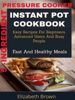 5 -Ingredient Pressure Cooker Instant Pot Cookbook: Easy Recipes for Beginners, Advanced Users and Busy People, Fast and Healthy Meals