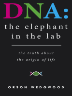 DNA: The Elephant In The Lab: The Truth About The Origin Of Life