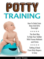 Potty Training: How To Toilet Train Boys And Girls Overnight; The Best Way To Help Your Toddler With Proven Methods and Tricks; Getting A Beak From Dirty Diapers Is Easy