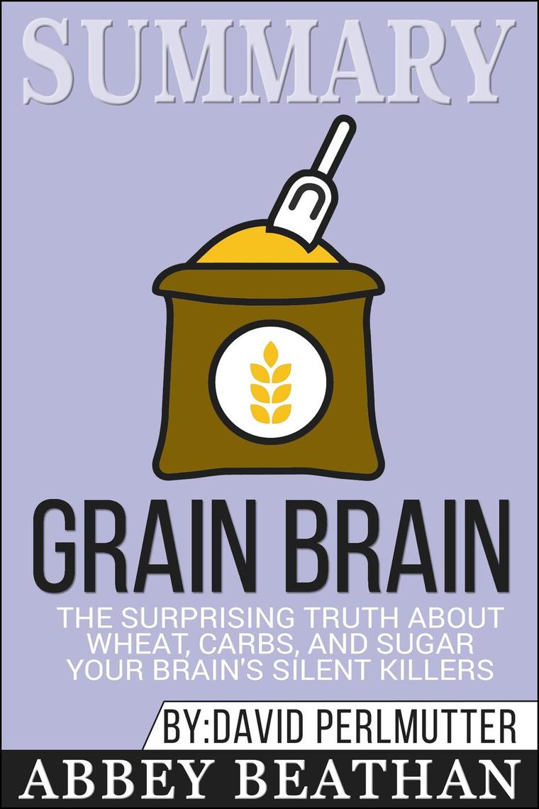 Summary of Grain Brain The Surprising Truth about Wheat, Carbs, and