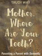 Mother, Where Are Your Teeth?: Parenting a Parent with Dementia