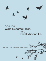 And the Word Became Flesh: And Dwelt Among Us