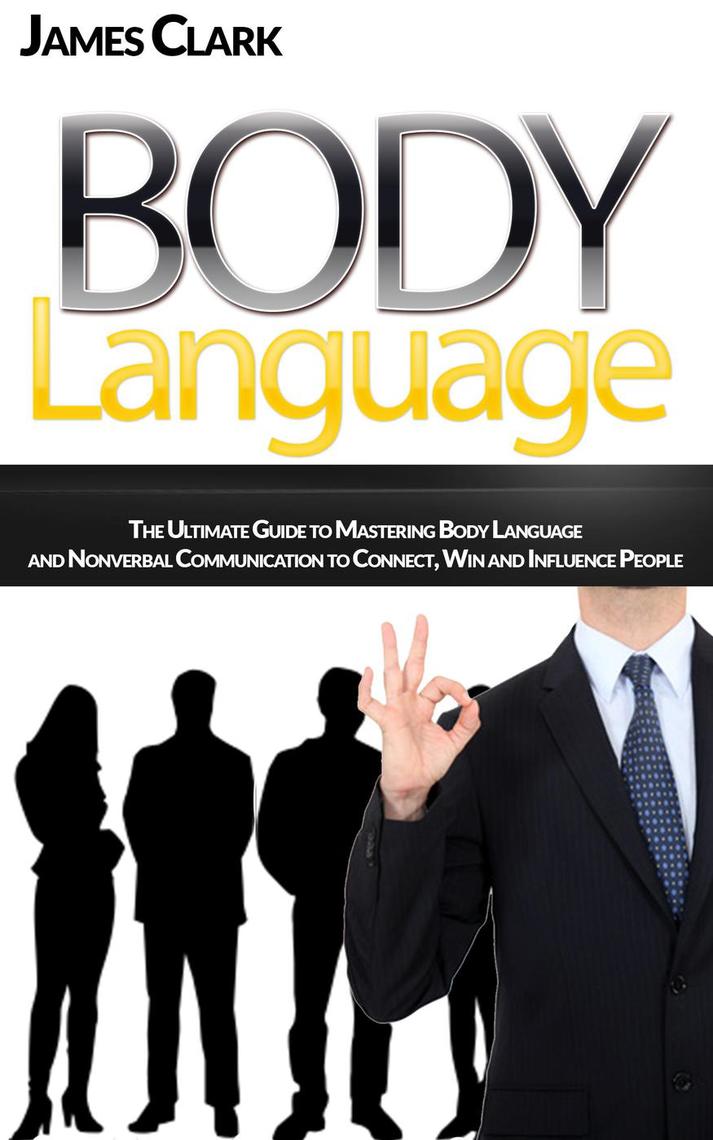 Body Language: The Ultimate Guide to Mastering Body Language and ...