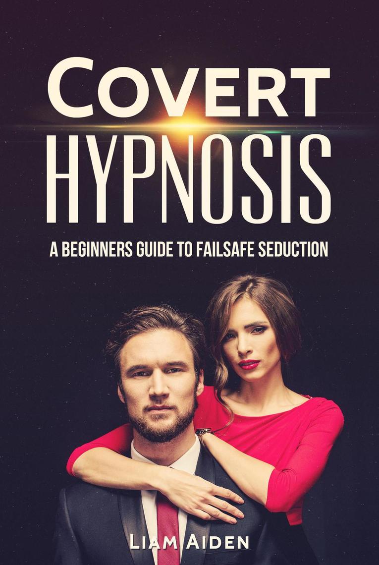 Read Covert Hypnosis A Beginners Guide to Failsafe Seduction Online by