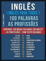 Inglês ( Inglês Para Todos ) 100 Palavras - As Profissões: Aprenda 100 novas palavras em Inglês - As Profissões - com Texto Bilingue