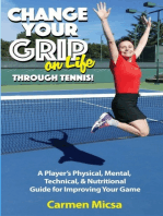 Change Your Grip on Life Through Tennis: A Player's Physical, Mental, Technical, & Nutritional Guide for Improving Your Game