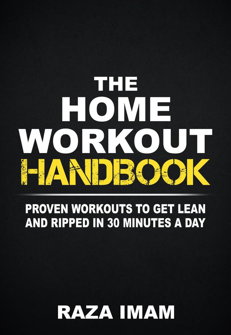 Read The Home Workout Handbook Proven Workouts To Get Lean And Ripped In 30 Minutes A Day Online By Raza Imam Books