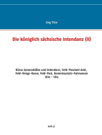 Die königlich sächsische Intendanz: Büros Generalstäbe und Intendant, Feld-Proviant-Amt, Feld-Kriegs-Kasse; Feld-Post, Kommissariats-Fuhrwesen