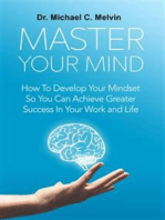 Master Your Mind: How To Develop Your Mindset So You Can Achieve Greater Success In Your Work and Life
