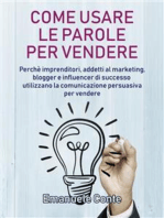 Come usare le parole per vendere: Perché imprenditori, addetti al marketing, blogger e influencer di successo utilizzano la comunicazione persuasiva per vendere