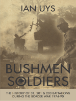 Bushmen Soldiers: The History of 31, 201 & 203 Battalions During the Border War 1974-90