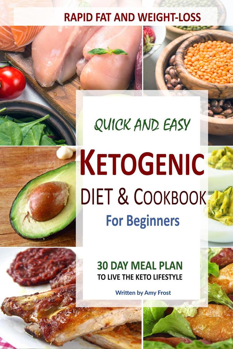 Quick And Easy Ketogenic Diet And Cookbook For Beginners: 30 Day Meal Plan  For Rapid Fat & Weight Loss By Amy Frost - Ebook | Scribd