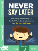 Never Say Later: How To Stop Putting Things Off, Get Rid Of Time-Sucking Distractions And Get More Stuff Done!