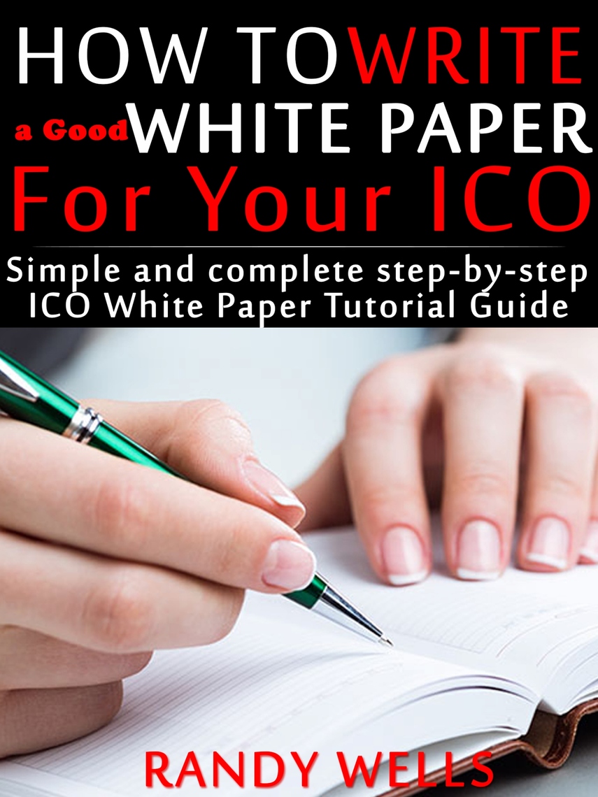 How to Write a Good White Paper For Your ICO by Randy Wells (Ebook ...