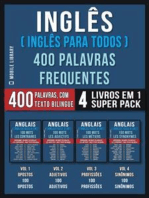 Inglês ( Inglês Para Todos ) 400 Palavras Frequentes (4 Livros em 1 Super Pack): 400 palavras em Inglês explicadas em Português com Texto Bilingue
