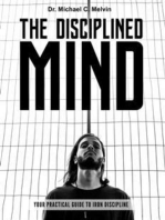 The Disciplined Mind: The Practical Guide To Iron Discipline