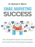 Email Marketing Succcess: How To Build An Email List And Create Successful Email Marketing Campaigns
