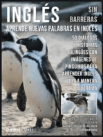 Inglés Sin Barreras - Aprende Nuevas Palabras en Inglés: 50 Diálogos y Historias Bilingües con imágenes de Pingüinos para aprender Inglés de la manera divertida