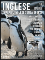 Inglese Per Italiani - Impara L'Inglese Senza Sforzo: 50 racconti con dialoghi bilingue e immagini di Pinguini per imparare l’inglese in modo divertente