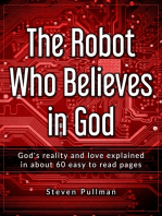 The Robot Who Believes In God: God's reality and love explained in about 60 easy to read pages