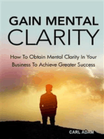 Gain Mental Clarity: How to Obtain Mental Clarity In Your Business to Achieve Greater Success