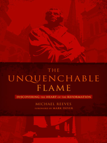The Unquenchable Flame: Discovering the Heart of the Reformation