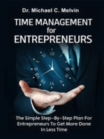 Time Management For Entrepreneurs: The Step-By-Step Plan For Entrepreneurs To Get More Done In Less Time