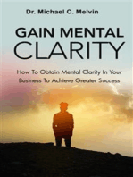 Gain Mental Clarity: How To Obtain Mental Clarity In Your Business To Achieve Greater Success