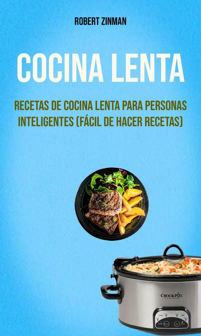 Lee Cocina Lenta : Recetas De Cocina Lenta Para Personas Inteligentes  (Fácil De Hacer Recetas) de Robert Zinman - Libro electrónico | Scribd