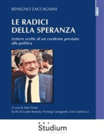 Le radici della speranza: Lettere scelte di un credente prestato alla politica