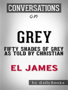 Read Grey Fifty Shades Of Grey As Told By Christian Fifty Shades Of Grey Series By E L James Conversation Starters Online By Dailybooks Books
