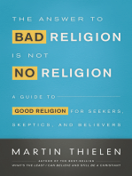 The Answer to Bad Religion Is Not No Religion: A Guide to Good Religion for Seekers, Skeptics, and Believers