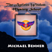 The Ageless Wisdom Mystery School with Michael Benner