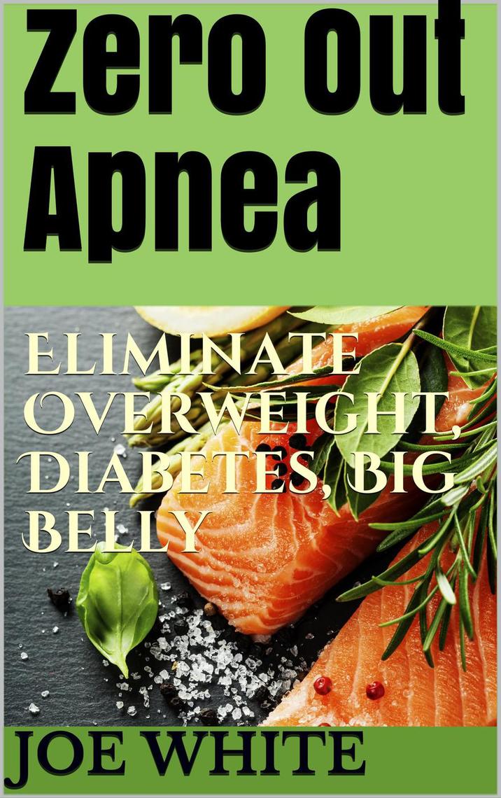 Zero Out Apnea Eliminate Overweight, Diabetes, Big Belly by Joe White