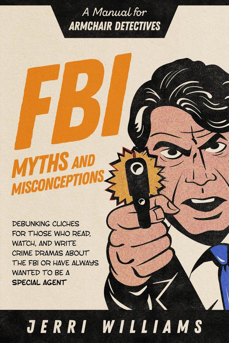 Fbi Myths And Misconceptions A Manual For Armchair Detectives By Jerri Williams Book Read Online - 