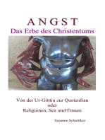 Angst - Das Erbe des Christentums: Von der Ur-Göttin zur Quotenfrau oder Religionen, Sex und Frauen