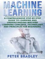 Machine Learning: A Comprehensive, Step-by-Step Guide to Learning and Understanding Machine Learning Concepts, Technology and Principles for Beginners: 1