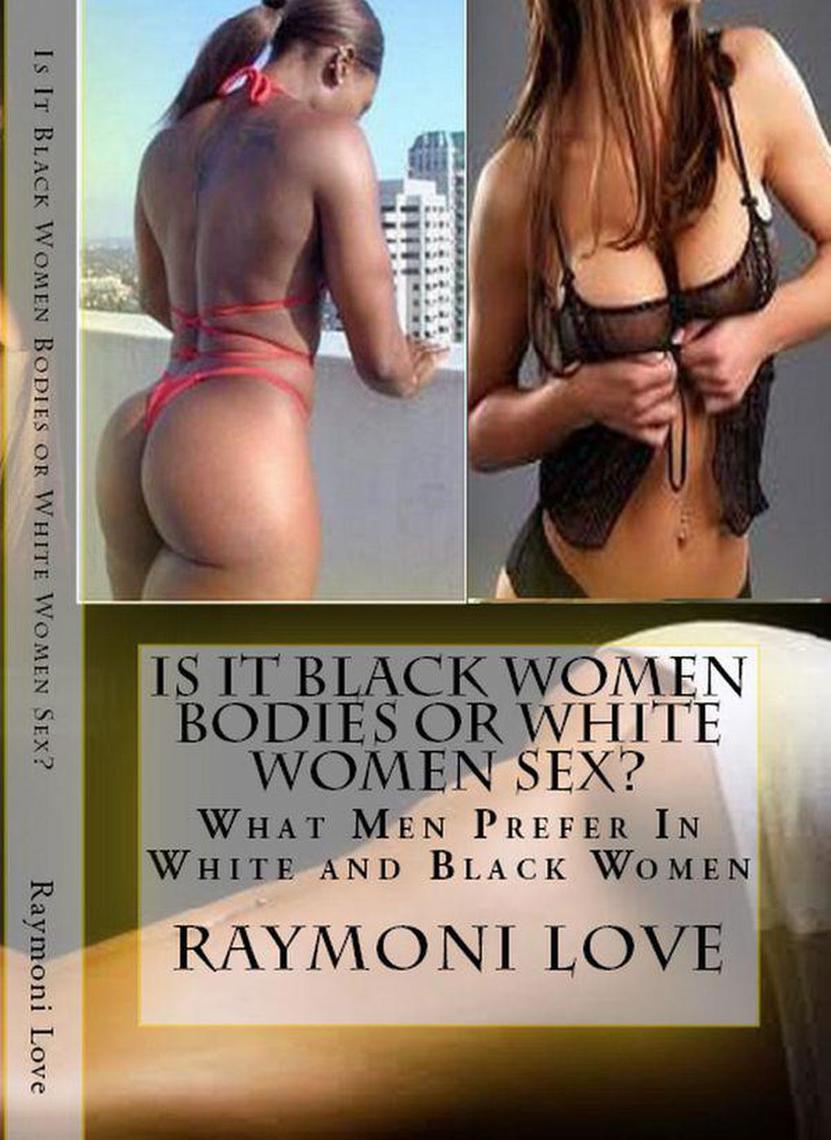 Is It Black Women Bodies or White Women Sex? What Men Prefer In White and Black Women by Raymoni Love image