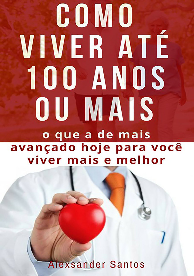 Leia Como Viver Até 100 Anos Ou Mais on-line de Alexsander Santos | Livros