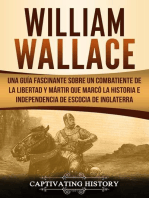 William Wallace: Una guía fascinante sobre un combatiente de la libertad y mártir que marcó la historia e independencia de Escocia de Inglaterra (Libro en Español/Spanish Book Version)