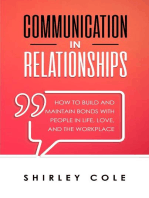 Communication In Relationships: How To Build And Maintain Bonds With People In Life, Love, And The Workplace