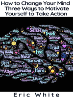 How to Change Your Mind - Three Ways to Motivate Yourself to Take Action