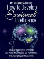 How To Develop Emotional Intelligence: A Step By Step Guide To Developing-Self-Awareness, Improving Your People's Skills, And Creating Happier Relationship