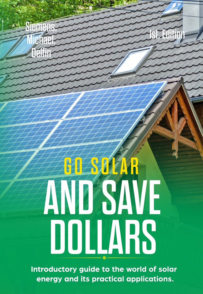 Go Solar and save Dollars: Introductory Guide to the World of Solar ...