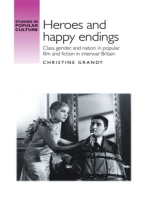 Heroes and happy endings: Class, gender, and nation in popular film and fiction in interwar Britain